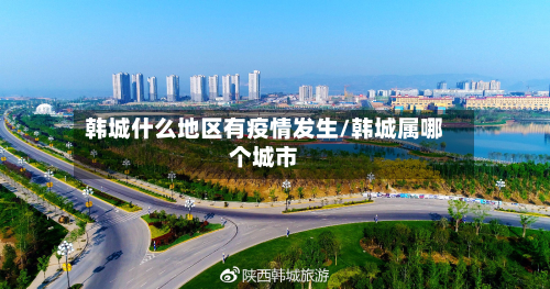 韩城什么地区有疫情发生/韩城属哪个城市