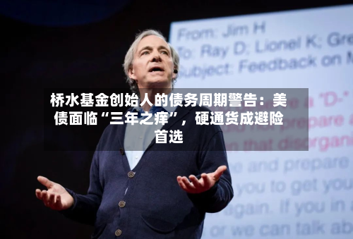 桥水基金创始人的债务周期警告：美债面临“三年之痒”，硬通货成避险首选
