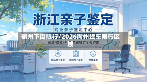 衢州下街限行/2026衢州货车限行区域-第2张图片