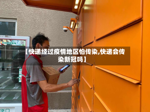 【快递经过疫情地区怕传染,快递会传染新冠吗】