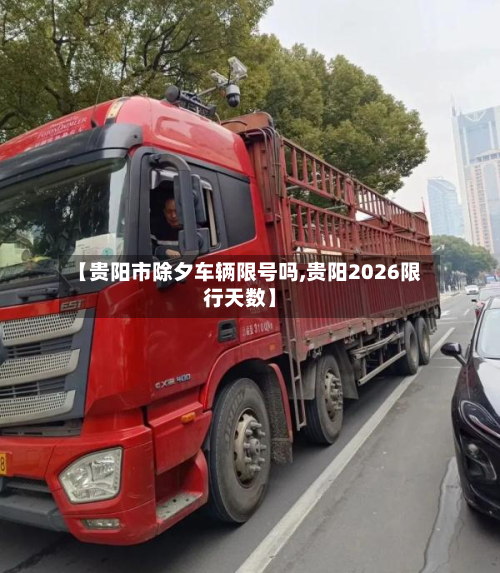 【贵阳市除夕车辆限号吗,贵阳2026限行天数】-第3张图片