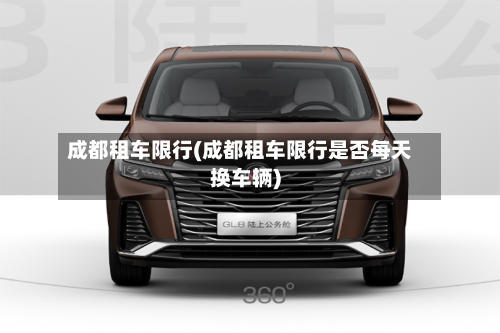 成都租车限行(成都租车限行是否每天换车辆)