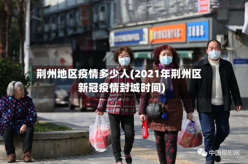 荆州地区疫情多少人(2021年荆州区新冠疫情封城时间)-第2张图片