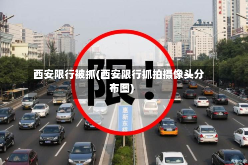 西安限行被抓(西安限行抓拍摄像头分布图)-第2张图片