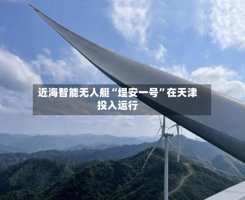 近海智能无人艇“埕安一号	”在天津投入运行-第2张图片