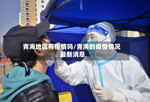 青海地区有疫情吗/青海的疫情情况 最新消息