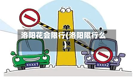 洛阳花会限行(洛阳限行么)-第2张图片