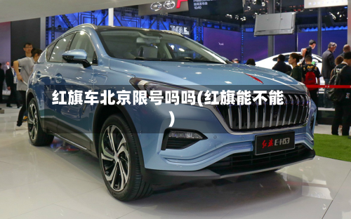 红旗车北京限号吗吗(红旗能不能)-第2张图片