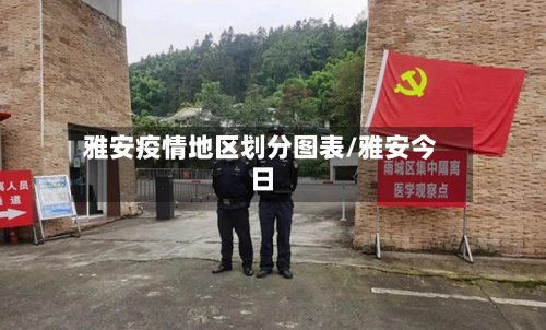 雅安疫情地区划分图表/雅安今日