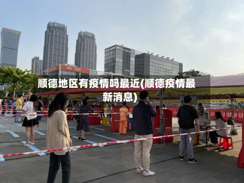 顺德地区有疫情吗最近(顺德疫情最新消息)-第3张图片