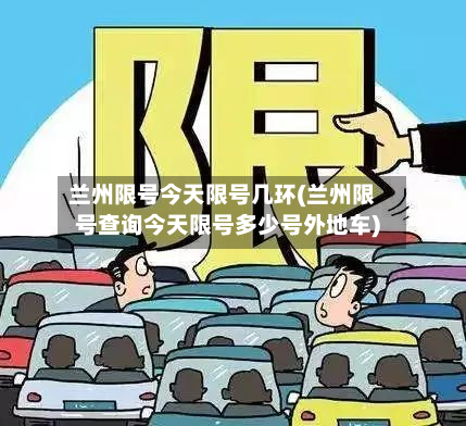 兰州限号今天限号几环(兰州限号查询今天限号多少号外地车)