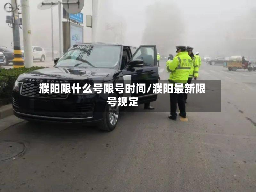 濮阳限什么号限号时间/濮阳最新限号规定