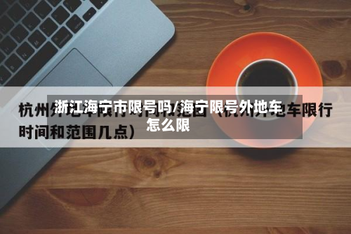 浙江海宁市限号吗/海宁限号外地车怎么限