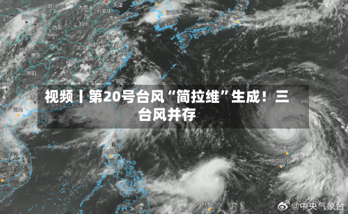 视频丨第20号台风“简拉维	”生成！三台风并存-第1张图片