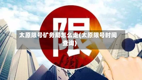 太原限号矿务局怎么走(太原限号时间查询)-第3张图片