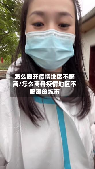 怎么离开疫情地区不隔离/怎么离开疫情地区不隔离的城市