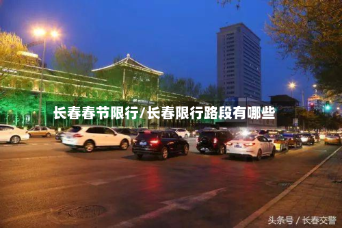 长春春节限行/长春限行路段有哪些-第2张图片