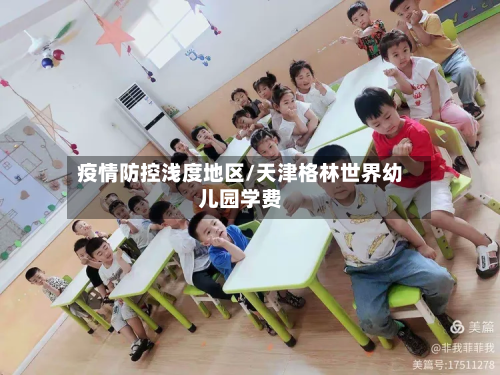 疫情防控浅度地区/天津格林世界幼儿园学费-第2张图片