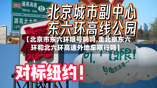 【北京市东六环限号吗吗,走北京东六环和北六环高速外地车限行吗】-第2张图片