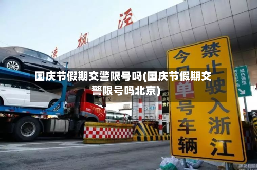 国庆节假期交警限号吗(国庆节假期交警限号吗北京)-第3张图片