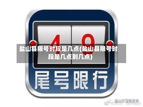盐山县限号时段是几点(盐山县限号时段是几点到几点)-第2张图片