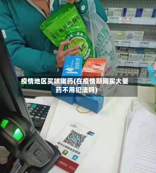疫情地区买咳嗽药(在疫情期间买大量药不用犯法吗)-第2张图片