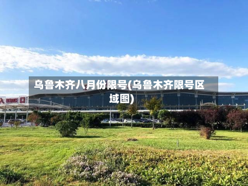 乌鲁木齐八月份限号(乌鲁木齐限号区域图)-第2张图片