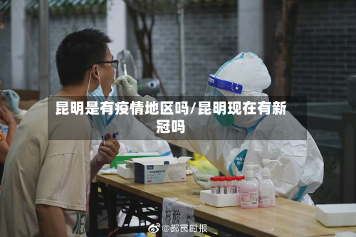 昆明是有疫情地区吗/昆明现在有新冠吗