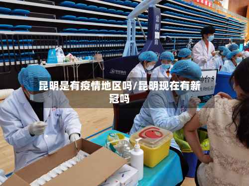 昆明是有疫情地区吗/昆明现在有新冠吗-第3张图片