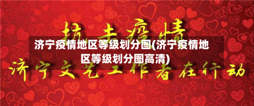 济宁疫情地区等级划分图(济宁疫情地区等级划分图高清)-第2张图片