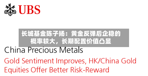 长城基金陈子扬：黄金反弹后企稳的概率较大	，长期配置价值凸显-第2张图片