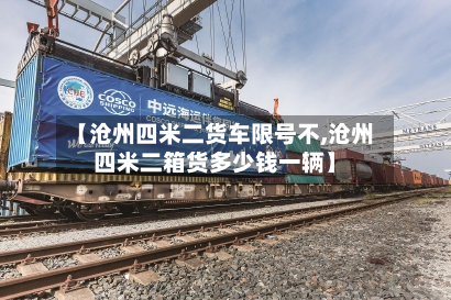 【沧州四米二货车限号不,沧州四米二箱货多少钱一辆】