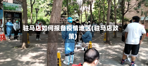 驻马店如何报备疫情地区(驻马店政策)
