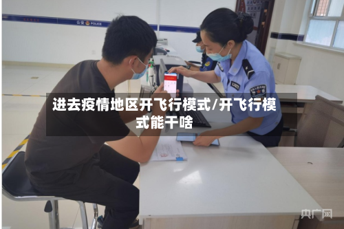 进去疫情地区开飞行模式/开飞行模式能干啥-第3张图片