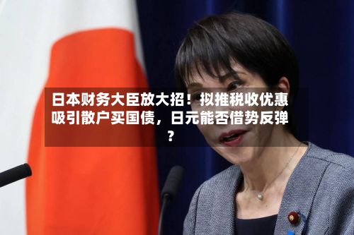 日本财务大臣放大招！拟推税收优惠吸引散户买国债	，日元能否借势反弹？-第3张图片