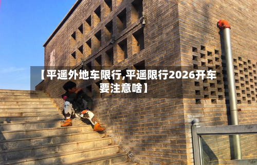 【平遥外地车限行,平遥限行2026开车要注意啥】-第2张图片