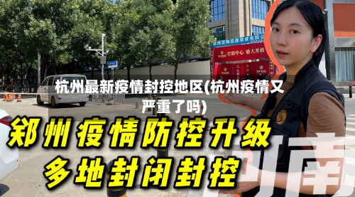 杭州最新疫情封控地区(杭州疫情又严重了吗)-第2张图片