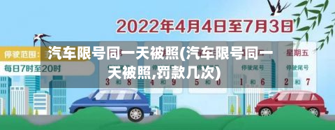 汽车限号同一天被照(汽车限号同一天被照,罚款几次)