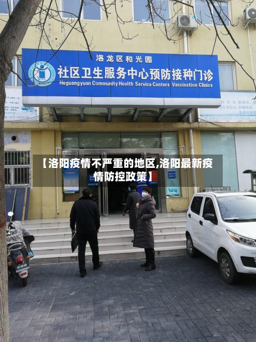 【洛阳疫情不严重的地区,洛阳最新疫情防控政策】-第2张图片