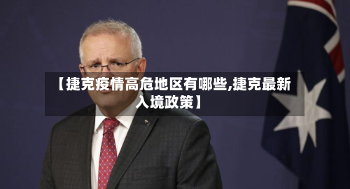 【捷克疫情高危地区有哪些,捷克最新入境政策】-第2张图片