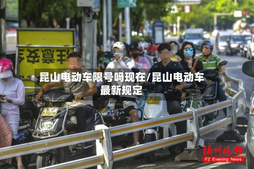 昆山电动车限号吗现在/昆山电动车最新规定-第2张图片