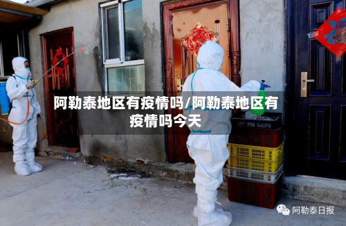 阿勒泰地区有疫情吗/阿勒泰地区有疫情吗今天