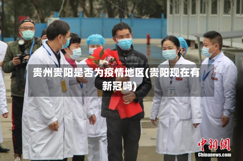 贵州贵阳是否为疫情地区(贵阳现在有新冠吗)-第2张图片