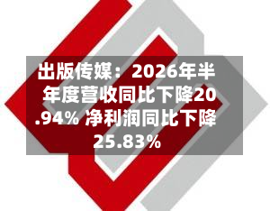 出版传媒：2026年半年度营收同比下降20.94% 净利润同比下降25.83%-第2张图片