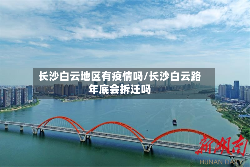长沙白云地区有疫情吗/长沙白云路年底会拆迁吗-第2张图片