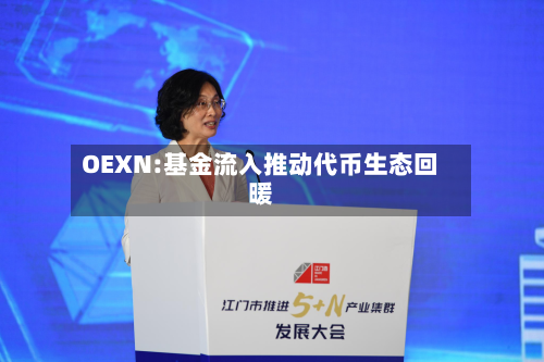 OEXN:基金流入推动代币生态回暖-第1张图片