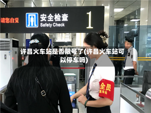 许昌火车站是否限号了(许昌火车站可以停车吗)