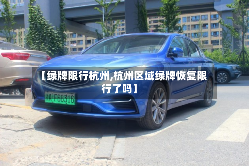 【绿牌限行杭州,杭州区域绿牌恢复限行了吗】-第2张图片
