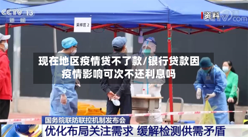 现在地区疫情贷不了款/银行贷款因疫情影响可次不还利息吗