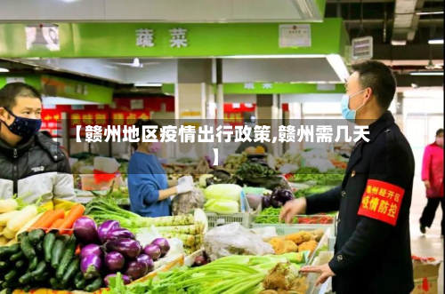 【赣州地区疫情出行政策,赣州需几天】